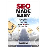 SEO Made Easy Everything You Need to Know About SEO and Nothing More