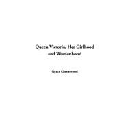 Queen Victoria, Her Girlhood and Womanhood