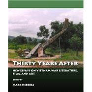 Thirty Years After: New Essays on Vietnam War Literature, Film, and Art