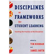 Disciplines As Frameworks for Student Learning: Teaching the Practice of the Disciplines