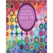 Double Vision Quilts Simply Layer Shapes & Color for Richly Complex Curved Designs