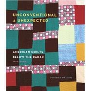 Unconventional & Unexpected: American Quilts Below the Radar 1950-2000