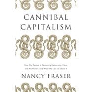 Cannibal Capitalism How our System is Devouring Democracy, Care, and the Planetand What We Can Do About It