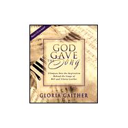 God Gave the Song : Glimpses into the Inspiration Behind the Songs of Bill and Gloria Gaither