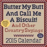 Butter My Butt And Call Me A Biscuit! 2015 Day-to-Day Calendar And Other Country Sayings
