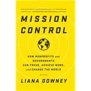 Mission Control: How Nonprofits and Governments Can Focus, Achieve More, and Change the World