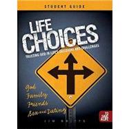 Life Choices Student Guide : Trusting GOD in Life's Decisions and Challenges