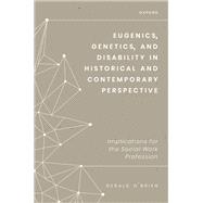 Eugenics, Genetics, and Disability in Historical and Contemporary Perspective Implications for the Social Work Profession