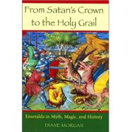 From Satan's Crown to the Holy Grail: Emeralds in Myth, Magic, and History