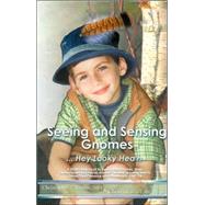 Seeing and Sensing Gnomes... Hey Looky Hea'h : A Direct Approach to Seeing the Gnomes, Elves, Leprechauns and Fairies Around You and Learning How to Sense Their Presence and Influence in Your Life