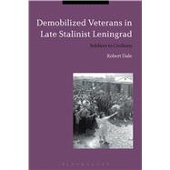 Demobilized Veterans in Late Stalinist Leningrad Soldiers to Civilians