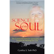 Science of the Soul: The Connection Between Spirituality and Science for Healing Your Life