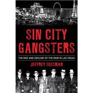 Sin City Gangsters The Rise and Decline of the Mob in Las Vegas