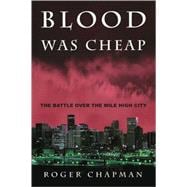 Blood Was Cheap : The Battle over the Mile High City