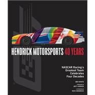 Hendrick Motorsports 40 Years NASCAR Racing’s Greatest Team Celebrates Four Decades
