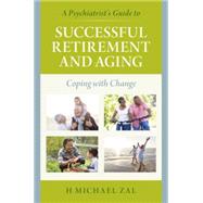 A Psychiatrist's Guide to Successful Retirement and Aging Coping with Change