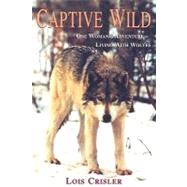 Captive Wild : One Woman's Adventure Living with Wolves