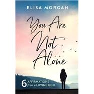 You Are Not Alone Six Affirmations from a Loving God