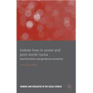 Lesbian Lives in Soviet and Post-Soviet Russia Post/Socialism and Gendered Sexualities