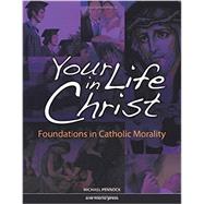 Your Life in Christ : Foundations of Catholic Morality
