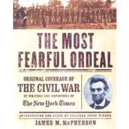 The Most Fearful Ordeal; Original Coverage of the Civil War by Writers and Reporters of The New York Times