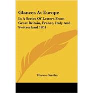 Glances at Europe : In A Series of Letters from Great Britain, France, Italy and Switzerland 1851