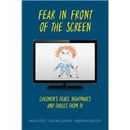 Fear in Front of the Screen Children's Fears, Nightmares, and Thrills from TV