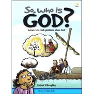 So, Who Is God?: Answers to Real Questions about God