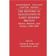 The Historical Imagination in Early Modern Britain: History, Rhetoric, and Fiction, 1500â€“1800
