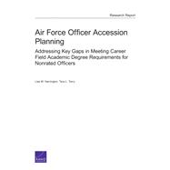Air Force Officer Accession Planning Addressing Key Gaps in Meeting Career Field Academic Degree Requirements for Nonrated Officers
