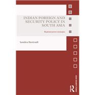 Indian Foreign and Security Policy in South Asia: Regional Power Strategies