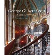 Gothic for the Steam Age An Illustrated Biography of George Gilbert Scott
