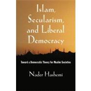 Islam, Secularism, and Liberal Democracy Toward a Democratic Theory for Muslim Societies