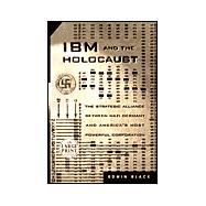 IBM and the Holocaust : The Strategic Alliance Between Nazi Germany and America's Most Powerful Corporation