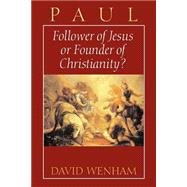 Paul : Follower of Jesus or Founder of Christianity?