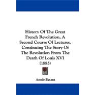 History of the Great French Revolution, a Second Course of Lectures, Continuing the Story of the Revolution from the Death of Louis XVI