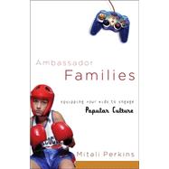 Ambassador Families : Equipping Your Kids to Engage Popular Culture