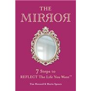 THE MIRROR 7 Steps to REFLECT The Life You Want™