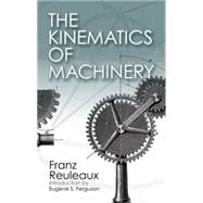 The Kinematics of Machinery Outlines of a Theory of Machines