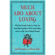 Much Ado about Loving : What Our Favorite Novels Can Teach You about Date Expectations, Not So-Great Gatsbys, and Love in the Time of Internet Personals