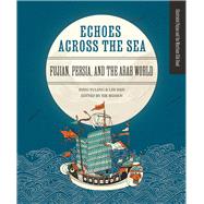 Echoes across the Sea Fujian, Persia, and the Arab World