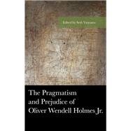 The Pragmatism and Prejudice of Oliver Wendell Holmes Jr.