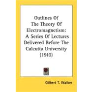 Outlines of the Theory of Electromagnetism : A Series of Lectures Delivered Before the Calcutta University (1910)