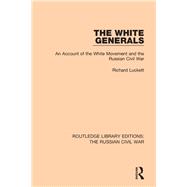 The White Generals: An Account of the White Movement and the Russian Civil War