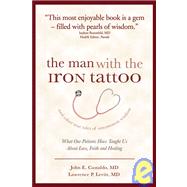 The Man with the Iron Tattoo and Other True Tales of Uncommon Wisdom; What Our Patients Have Taught Us about Love, Faith and Healing