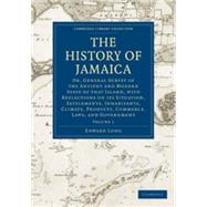 The History of Jamaica: Or, General Survey of the Antient and Modern State of that Island, with Reflections on its Situation, Settlements, Inhabitants, Climate, Products, Commerce, Laws, and Government