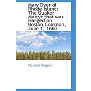 Mary Dyer of Rhode Island: The Quaker Martyr That Was Hanged on Boston Common, June 1, 1660
