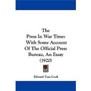 Press in War Time : With Some Account of the Official Press Bureau, an Essay (1920)