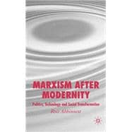 Marxism after Modernity Politics, Technology and Social Transformation