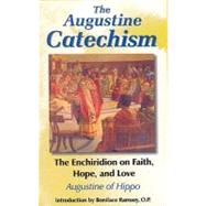 The Augustine Catechism: The Enchiridion on Faith, Hope, and Love